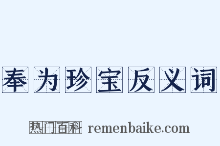 奉为珍宝反义词是什么意思的图片